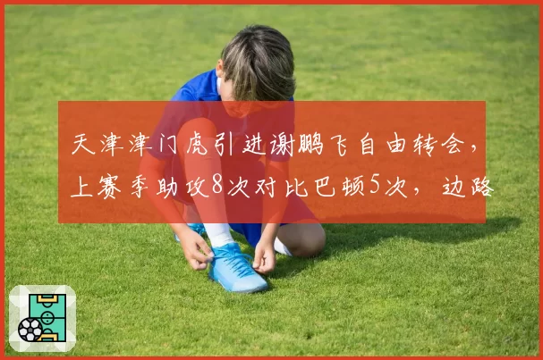 天津津门虎引进谢鹏飞自由转会，上赛季助攻8次对比巴顿5次，边路升级