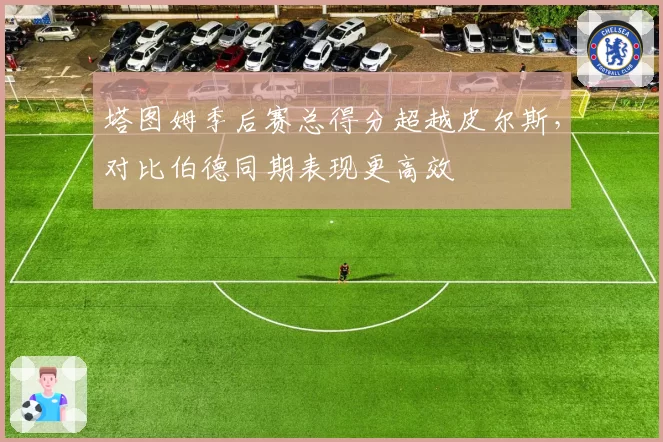 塔图姆季后赛总得分超越皮尔斯，对比伯德同期表现更高效